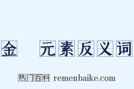 金屬元素反义词是什么意思的图片